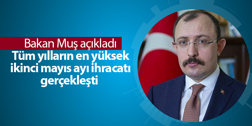 Bakan Muş açıkladı Tüm yılların en yüksek ikinci mayıs ayı ihracatı gerçekleşti - samsun haber