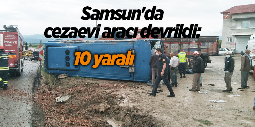 Samsun'da cezaevi aracı devrildi: 10 yaralı - samsun haber