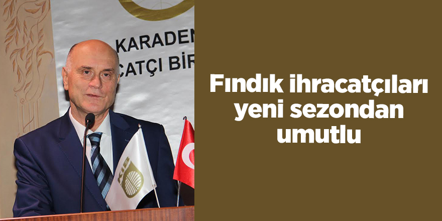 Fındık ihracatçıları yeni sezondan umutlu - samsun haber