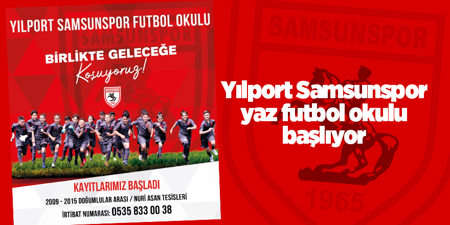 Yılport Samsunspor yaz futbol okulu başlıyor - samsun haber