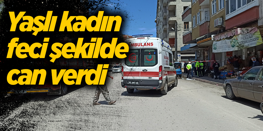 Yaşlı kadın feci şekilde can verdi - samsun haber