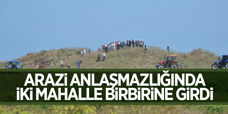 Arazi anlaşmazlığında iki mahalle birbirine girdi 