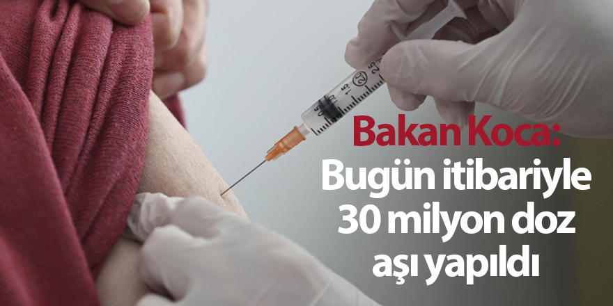 Bakan Koca: Bugün itibariyle 30 milyon doz aşı yapıldı - samsun haber