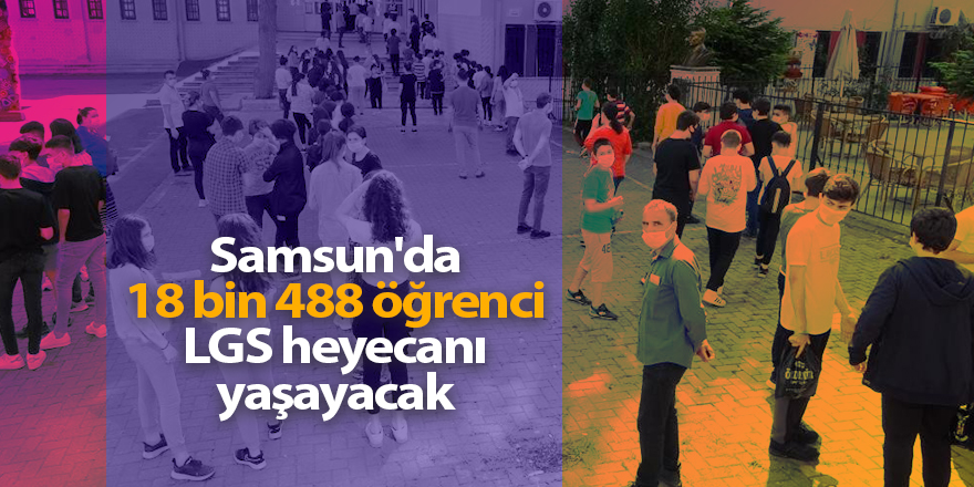 Samsun'da 18 bin 488 öğrenci LGS heyecanı yaşayacak - samsun haber