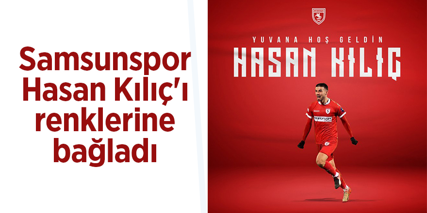 Samsunspor Hasan Kılıç'ı renklerine bağladı - samsun haber