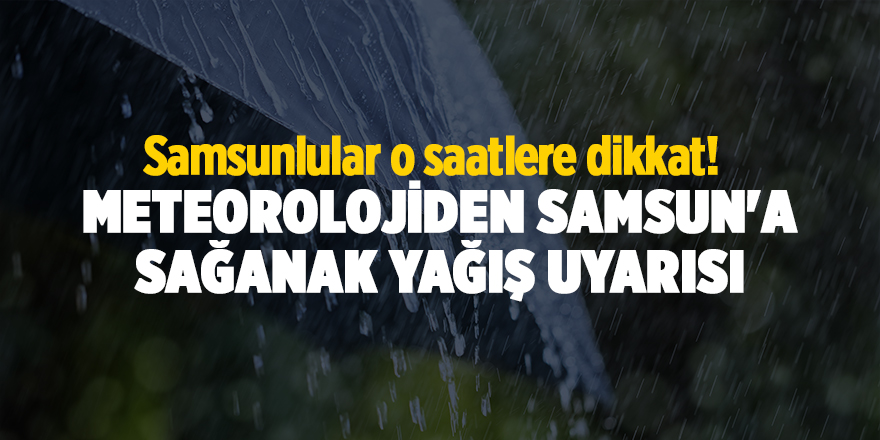 Meteoroloji Samsun'a sağanak yağış uyarısı - samsun haber