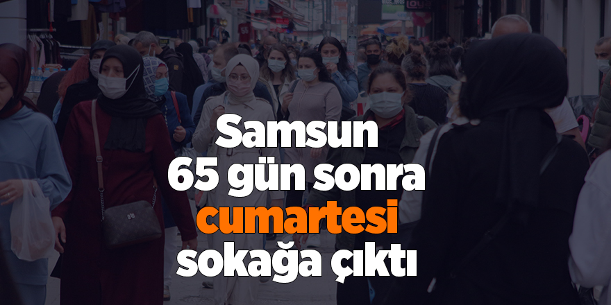 Samsun 65 gün sonra cumartesi sokağa çıktı - samsun haber