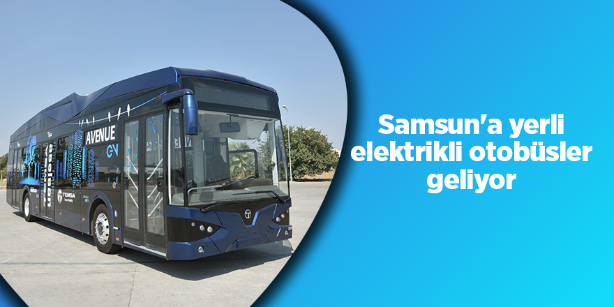 Samsun'a yerli elektrikli otobüsler geliyor - samsun haber