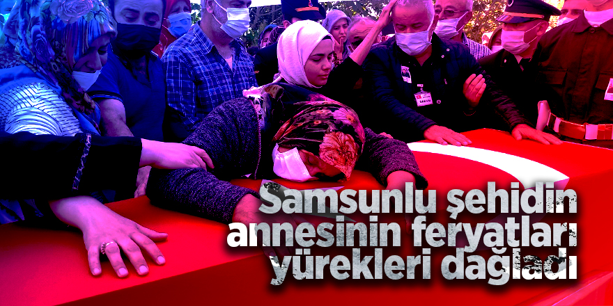 Samsunlu şehidin annesinin feryatları yürekleri dağladı - samsun haber