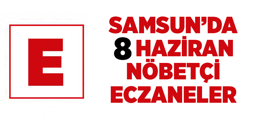 Samsun'da 8 Haziran nöbetçi eczaneler - samsun haber