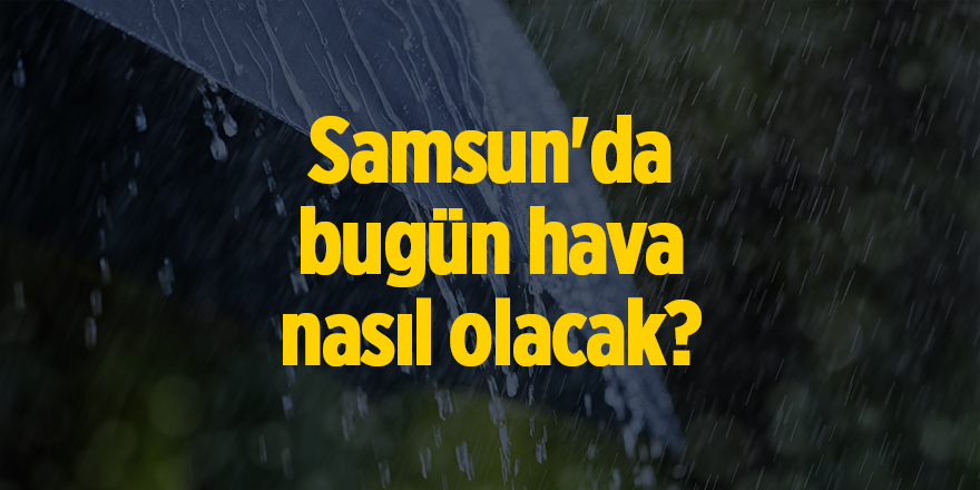 Samsun'da bugün hava nasıl olacak? - samsun haber