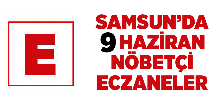 Samsun'da 9 Haziran nöbetçi eczaneler - samsun haber