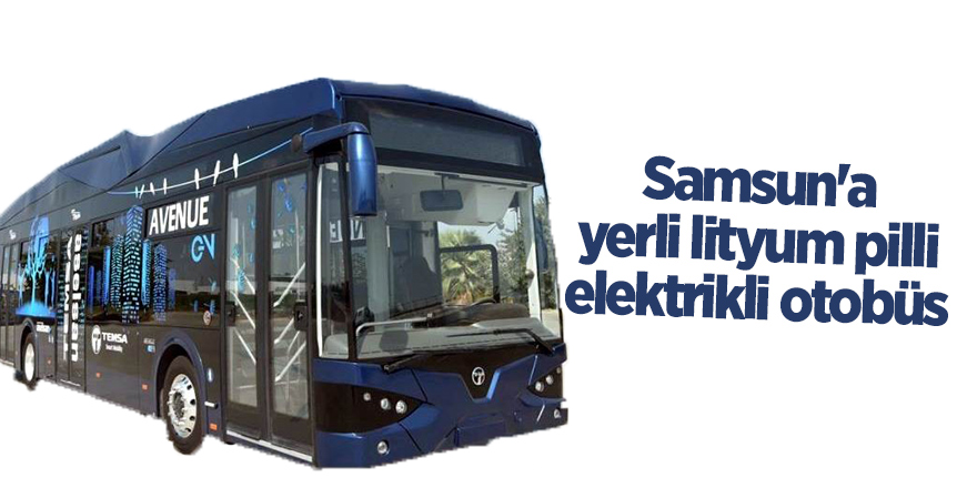 Samsun'a yerli lityum pilli elektrikli otobüs - samsun haber