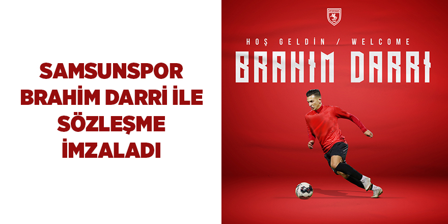 Samsunspor Brahim Darri ile sözleşme imzaladı - samsun haber