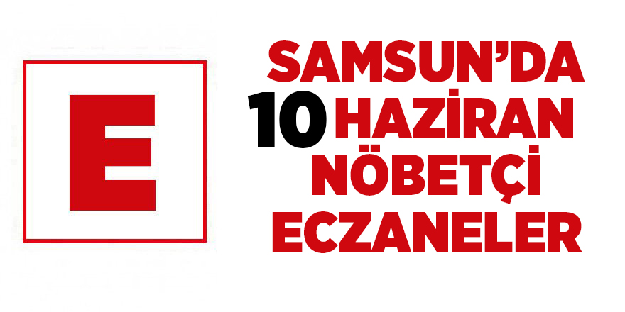 Samsun'da 10 Haziran nöbetçi eczaneler - samsun haber