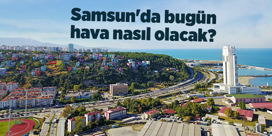 Samsun'da bugün hava nasıl olacak? - samsun haber