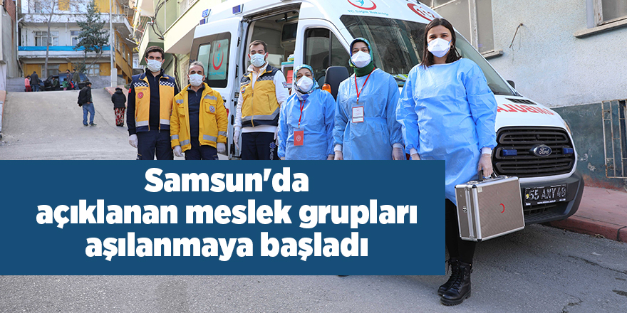 Samsun'da açıklanan meslek grupları aşılanmaya başladı - samsun haber