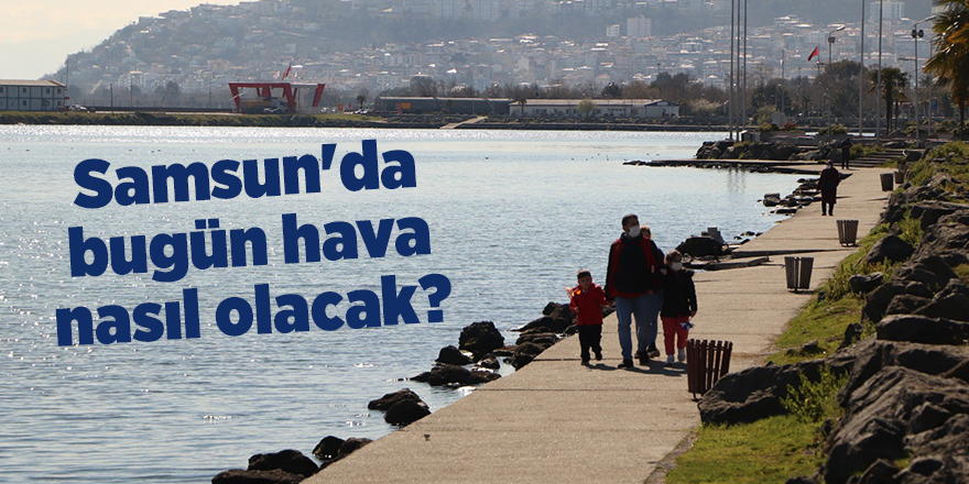 Samsun'da bugün hava nasıl olacak? - samsun haber