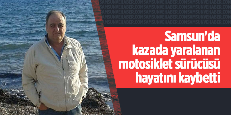 Samsun'da kazada yaralanan motosiklet sürücüsü hayatını kaybetti - samsun haber