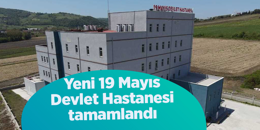 Yeni 19 Mayıs Devlet Hastanesi tamamlandı - samsun haber