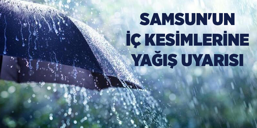 Samsun'un iç kesimlerine yağış uyarısı - samsun haber