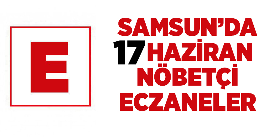 Samsun'da 17 Haziran nöbetçi eczaneler - samsun haber