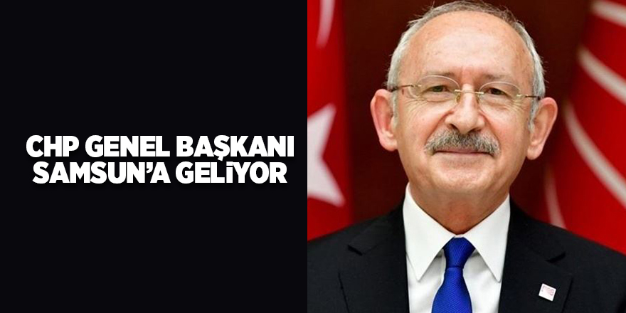 CHP Genel Başkanı Samsun’a geliyor - samsun haber