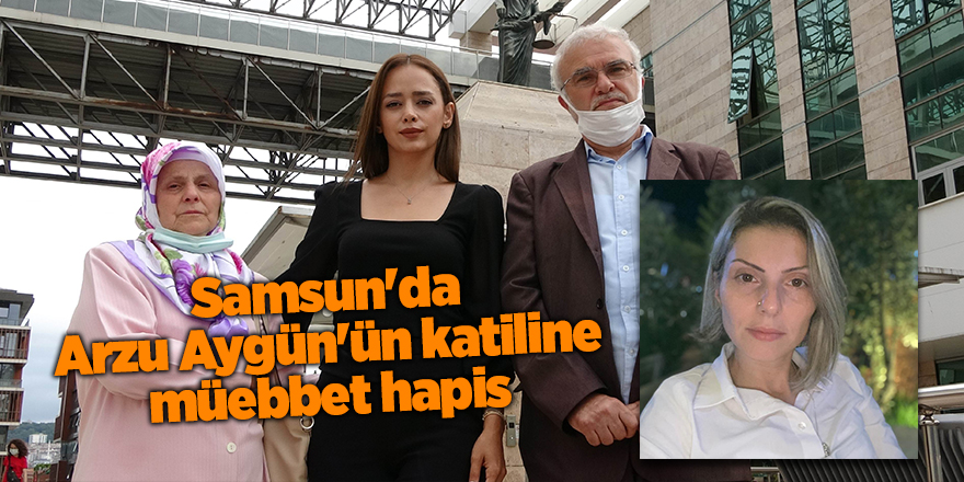 Samsun'da Arzu Aygün'ün katiline  müebbet hapis - samsun haber