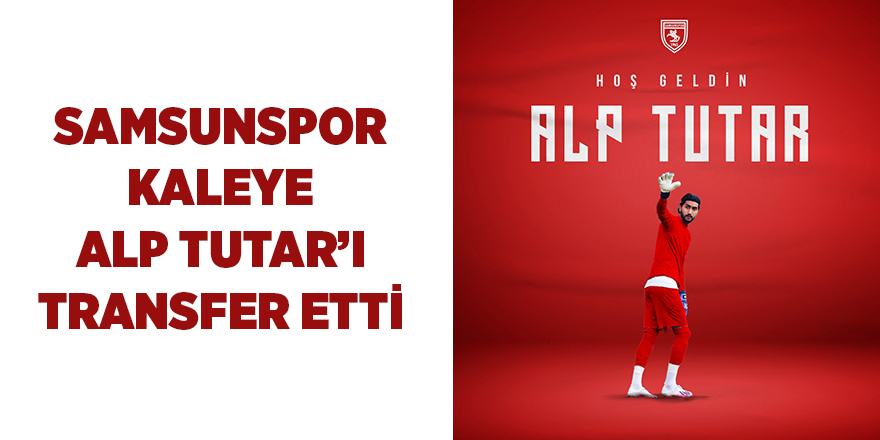 Samsunspor kaleye Alp Tutar’ı transfer etti - samsun haber