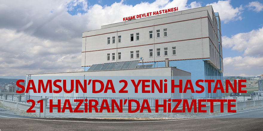 Samsun’da 2 yeni hastane 21 Haziran’da hizmette - samsun haber