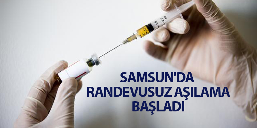 Samsun'da  randevusuz aşılama başladı - samsun haber