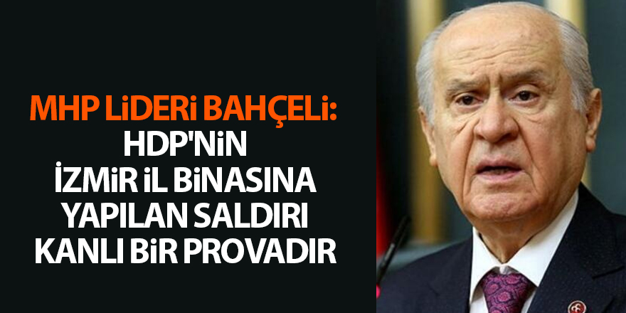 MHP Lideri Bahçeli:  HDP'nin İzmir il binasına yapılan saldırı kanlı bir provadır - samsun haber