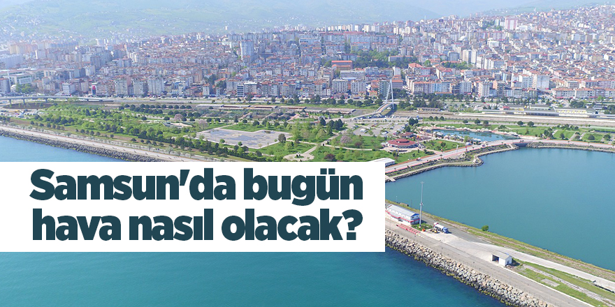 Samsun'da bugün hava nasıl olacak? - samsun haber