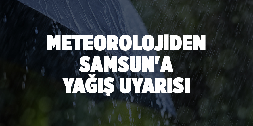 Meteorolojiden Samsun'a yağış uyarısı - samsun haber