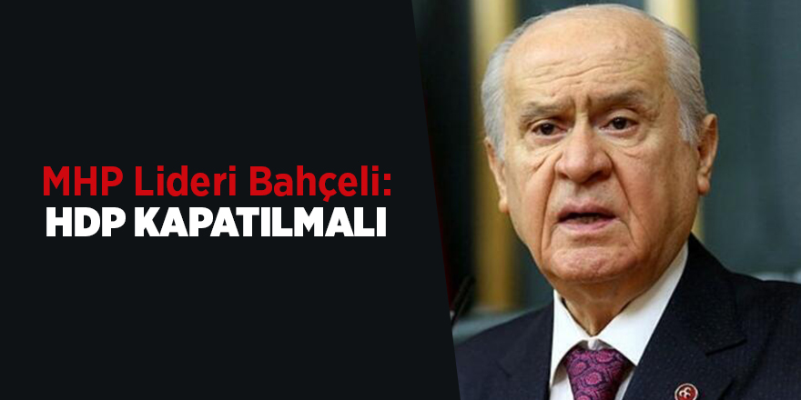 MHP Lideri Bahçeli: HDP kapatılmalı - samsun haber