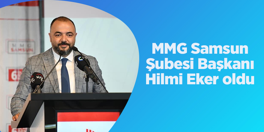 MMG Samsun Şubesi Başkanı Hilmi Eker oldu - samsun haber