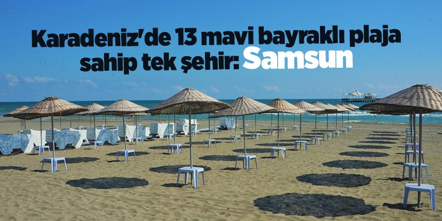 Karadeniz'de 13 mavi bayraklı plaja sahip tek şehir: Samsun - samsun haber