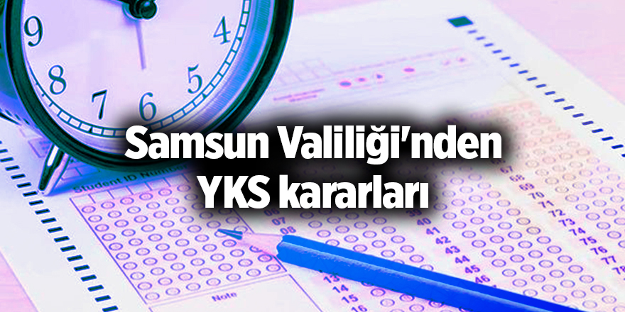 Samsun Valiliğİ'nden YKS kararları - samsun haber