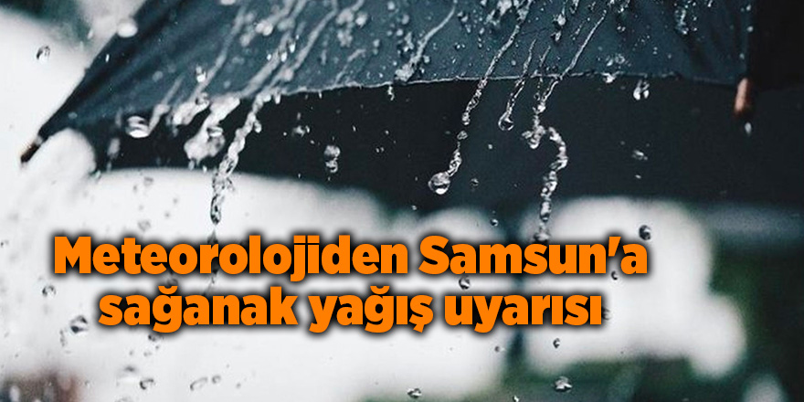 Meteorolojiden Samsun'a sağanak yağış uyarısı - samsun haber