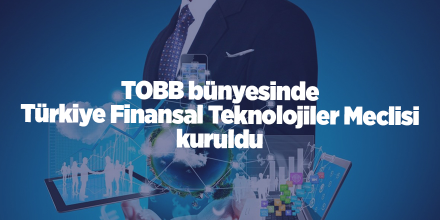 TOBB bünyesinde Türkiye Finansal Teknolojiler Meclisi kuruldu - samsun haber