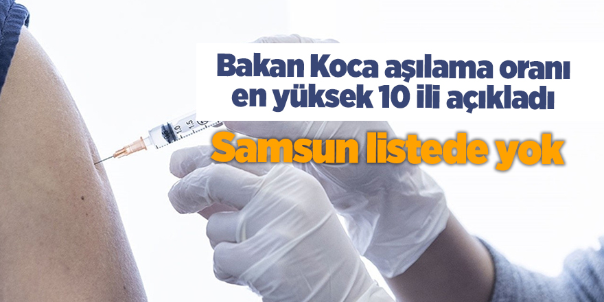 Bakan Koca aşılama oranı en yüksek 10 ili açıkladı - samsun haber