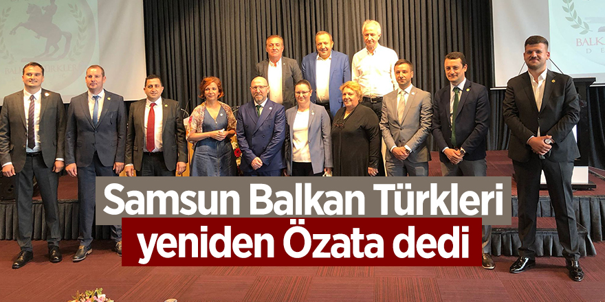 Samsun Balkan Türkleri yeniden Özata dedi - samsun haber