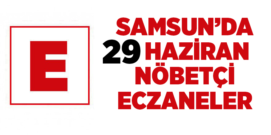 Samsun'da 29 Haziran nöbetçi eczaneler - samsun haber