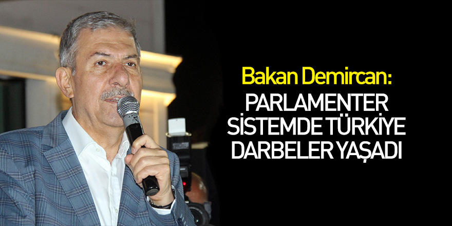 Bakan Demircan: Parlamenter sistemde Türkiye darbeler yaşadı