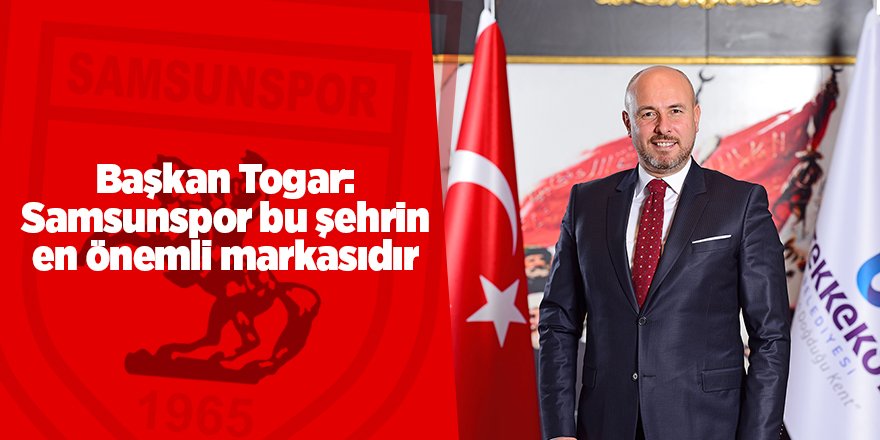 Başkan Togar: Samsunspor bu şehrin en önemli markasıdır - samsun haber