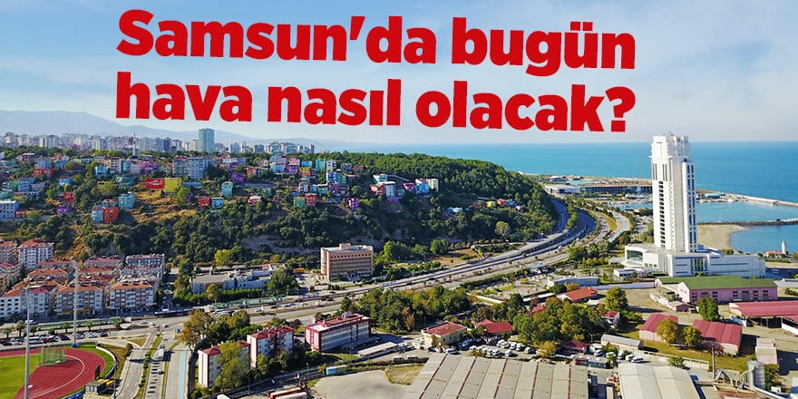 Samsun'da bugün hava nasıl olacak? - samsun haber