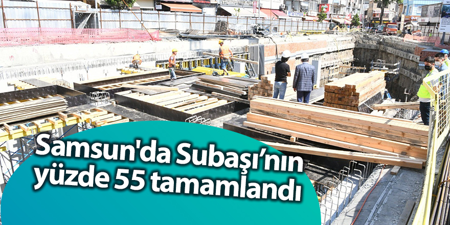 Samsun'da Subaşı’nın yüzde 55 tamamlandı - samsun haber