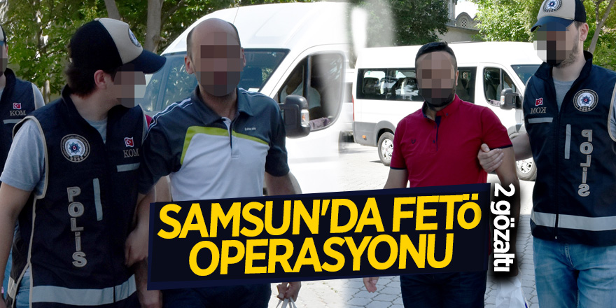 Samsun'da FETÖ operasyonu