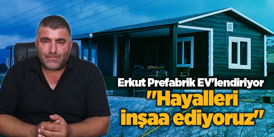 Erkut Prefabrik EV'lendiriyor