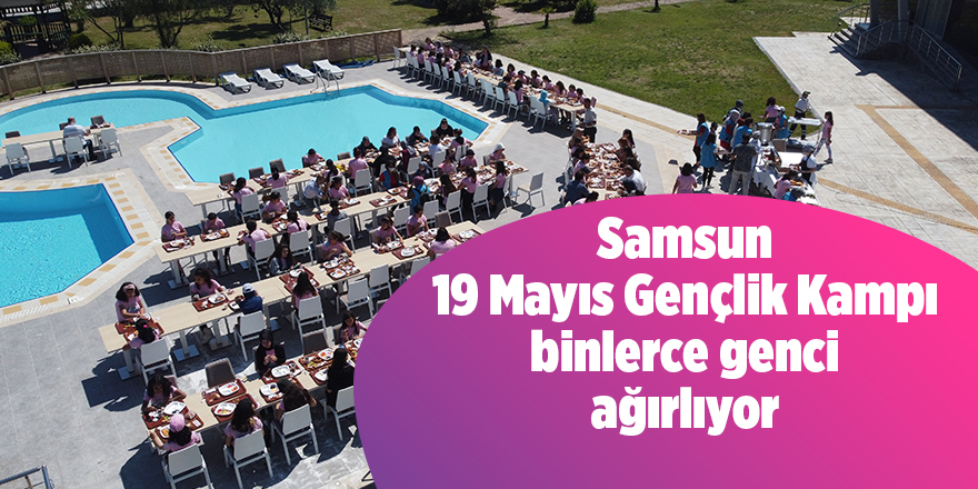 Samsun 19 Mayıs Gençlik Kampı binlerce genci ağırlıyor - samsun haber